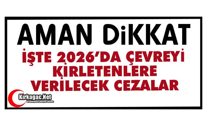 AMAN DİKKAT...2026'DA ÇEVREYİ KİRLETENLERE VERİLECEK CEZALAR BELLİ OLDU