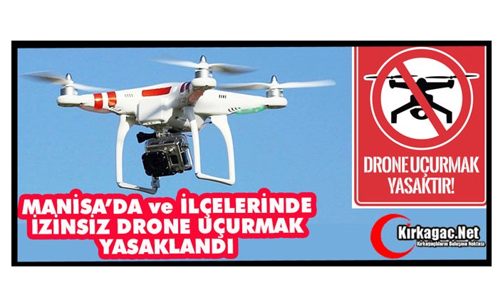 MANİSA ve İLÇELERİNDE İZİNSİZ DRONE UÇURMAK YASAKLANDI