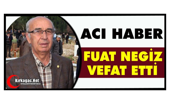 KIRKAĞAÇLI UNUTULMAZ KALECİ FUAT NEGİZ VEFAT ETTİ