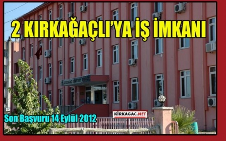 2 KIRKAĞAÇLI'YA İŞ İMKANI