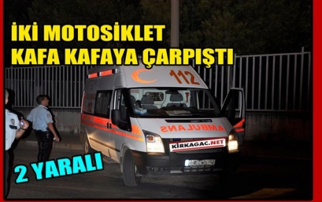 2 MOTOSİKLET KAFA KAFAYA ÇARPIŞTI 2 YARALI