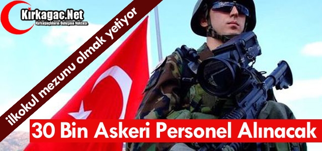 30 BİN ASKERİ PERSONEL ALINACAK