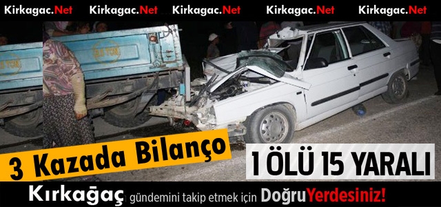 3 KAZADA BİLANÇO 1 ÖLÜ 15 YARALI