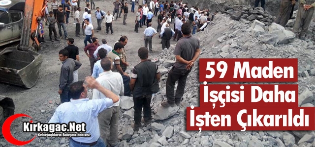 59 MADENCİ DAHA İŞTEN ÇIKARILDI