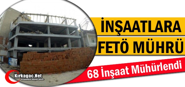 68 İNŞAAT FETÖ BAĞLANTISI NEDENİYLE MÜHÜRLENDİ