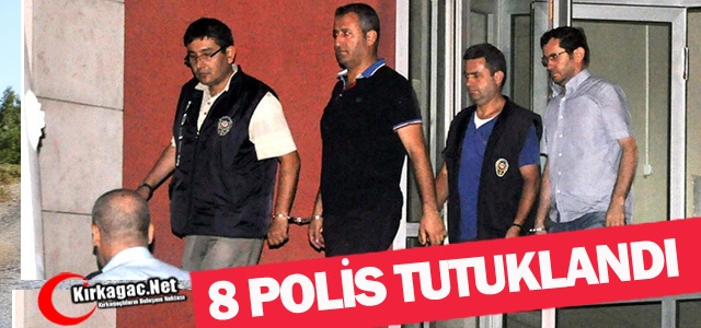 8 POLİS TUTUKLANDI