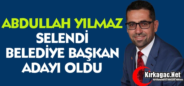 ABDULLAH YILMAZ SELENDİ ADAYI OLDU