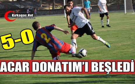 ACAR DONATIM'I BEŞLEDİ 5-0