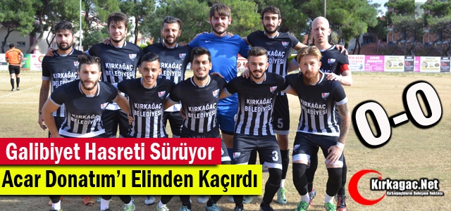ACAR DONATIM'I ELİNDEN KAÇIRDI 0-0