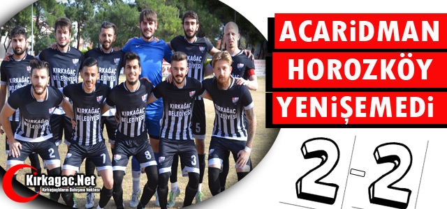 ACAR, HOROZKÖY’E ÇELME TAKTI 2-2