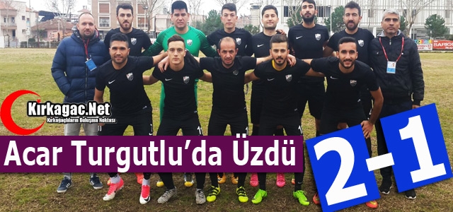 ACAR TURGUTLU’DA ÜZDÜ 2-1