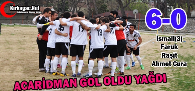 ACARİDMAN GOL OLDU YAĞDI 6-0