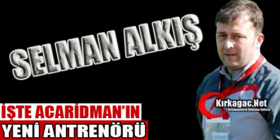 ACARİDMAN SELMAN ALKIŞ'A EMANET