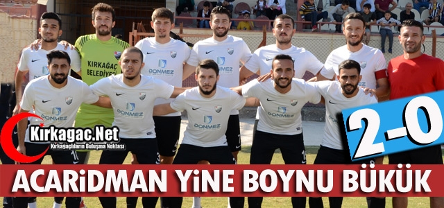 ACARİDMAN YİNE BOYNU BÜKÜK 2-0