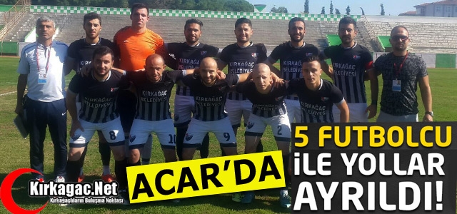 ACARİDMAN’DA 5 FUTBOLCUYLA YOLLAR AYRILDI