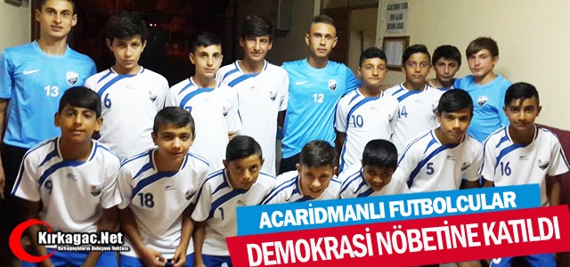 ACARİDMANLI FUTBOLCULAR DEMOKRASİ NÖBETİNE KATILDI