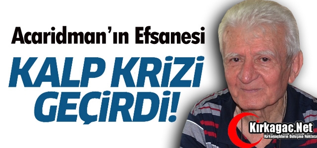 ACAR’IN EFSANESİ KALP KRİZİ GEÇİRDİ