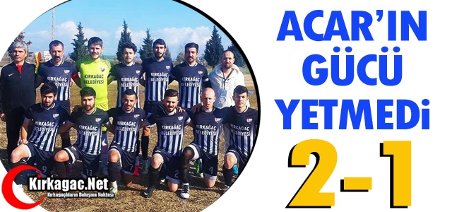 ACAR'IN GÜCÜ YETMEDİ 2-1