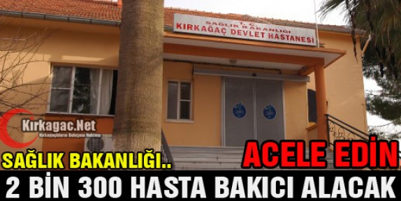 ACELE EDİN...2 BİN 300 HASTA BAKICI ALINACAK