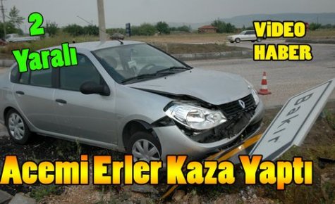 ACEMİ ERLER KAZA YAPTI 2 YARALI(VİDEO)