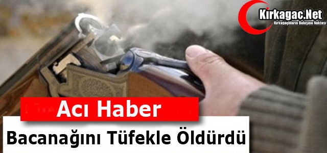 ACI HABER.. BACANAĞINI TÜFEKLE ÖLDÜRDÜ