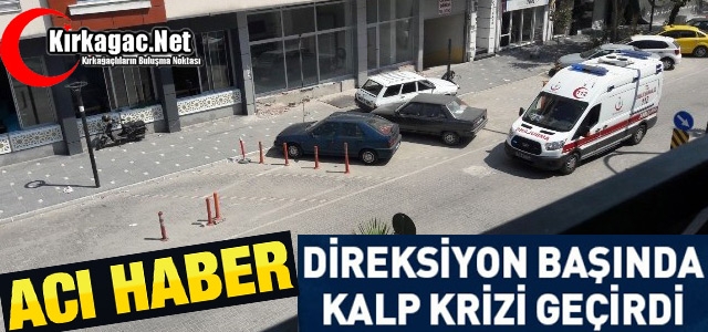 ACI HABER.. DİREKSİYON BAŞINDA KALP KRİZİ GEÇİRDİ