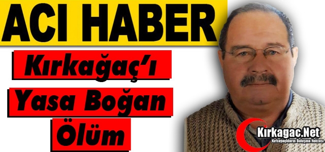 ACI HABER..KIRKAĞAÇ’I YASA BOĞAN ÖLÜM