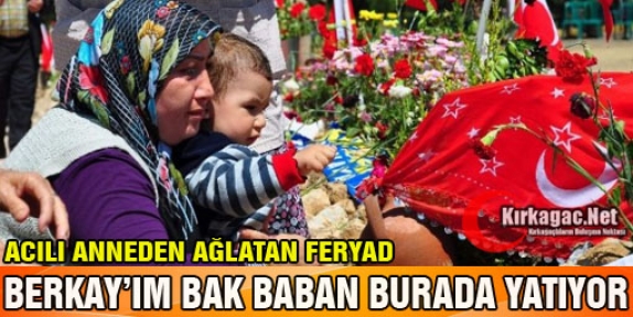 ACILI ANNE “BERKAYIM BAK BABAN BURADA YATIYOR”