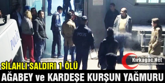 AĞABEY ve KARDEŞE SİLAHLI SALDIRI 1 ÖLÜ