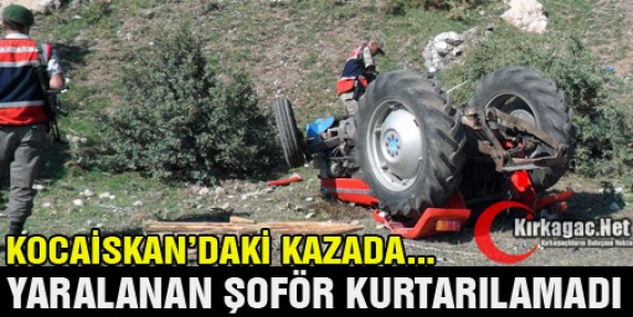 AĞIR YARALANAN KIRKAĞAÇLI ŞOFÖR KURTARILAMADI