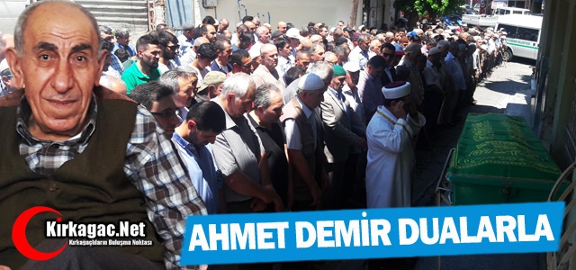 AHMET DEMİR DUALARLA TOPRAĞA VERİLDİ