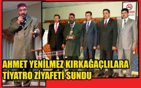 AHMET YENİLMEZ KIRKAĞAÇLILARA TİYATRO ZİYAFETİ SUNDU