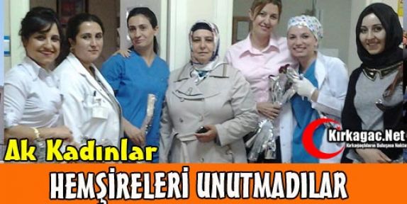 AK KADINLAR HEMŞİRELERİ UNUTMADI