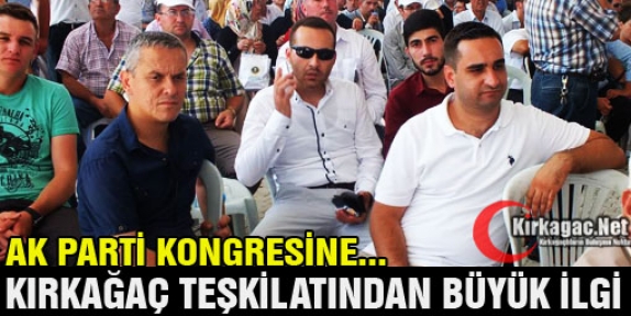 AK PARTİ KONGRESİNE KIRKAĞAÇ’TAN BÜYÜK İLGİ