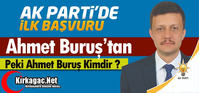 AK PARTİ’DE İLK RESMİ BAŞVURU AHMET BURUŞ’DAN