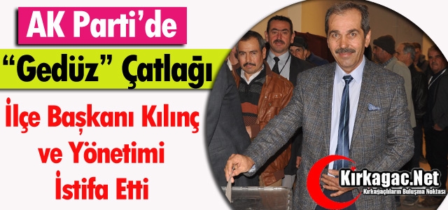 AK PARTİ’DE KILINÇ ve YÖNETİMİ İSTİFA ETTİ