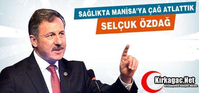 AK PARTİLİ ÖZDAĞ “SAĞLIKTA MANİSA'YA ÇAĞ ATLATTIK“