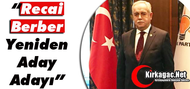 AK PARTİLİ RECAİ BERBER “YENİDEN ADAY ADAYI“