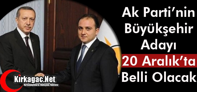 AK PARTİ'NİN ADAYI 20 ARALIK'TA BELLİ OLACAK