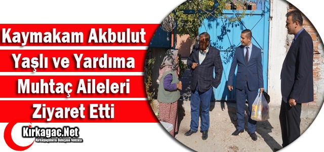 AKBULUT YAŞLI ve YARDIMA MUHTAÇ AİLELERİ ZİYARET ETTİ