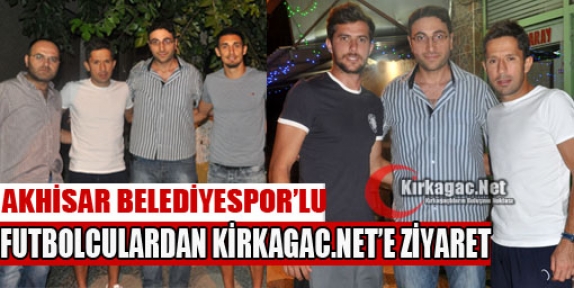 AKHİSAR BELEDİYESPOR'LU FUTBOLCULARDAN KİRKAGAC.NET'E ZİYARET