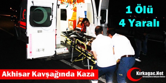 AKHİSAR KAVŞAĞINDA KAZA 1 ÖLÜ 4 YARALI