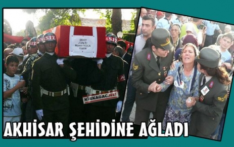 AKHİSAR ŞEHİDİNE AĞLADI