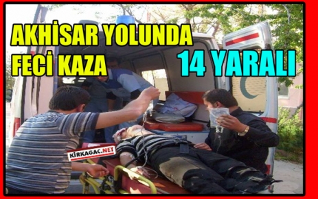 AKHİSAR YOLUNDA FECİ KAZA 14 YARALI