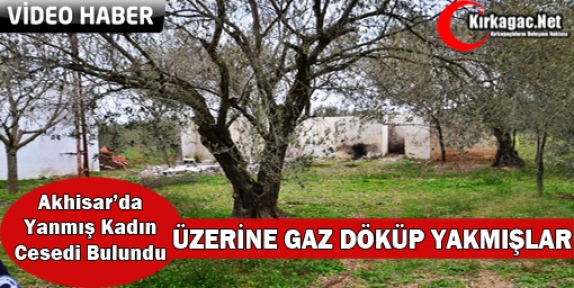 AKHİSAR'DA GAZ DÖKÜP YAKILMIŞ KADIN CESEDİ BULUNDU