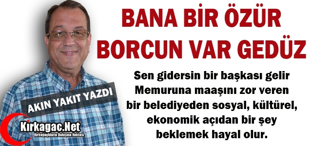 AKIN YAKIT “SENİN BANA ÖZÜR BORCUN VAR GEDÜZ”