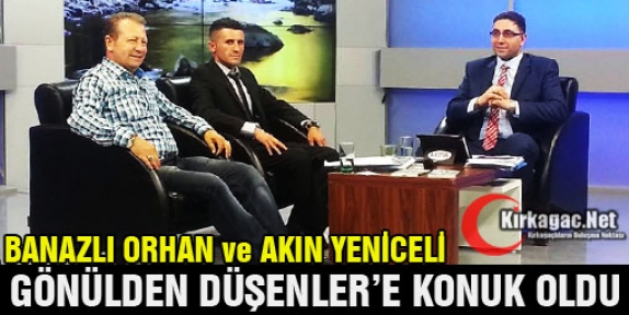 AKIN YENİCELİ ve BANAZLI ORHAN GÖNÜLDEN DÜŞENLER'E KONUK OLDU