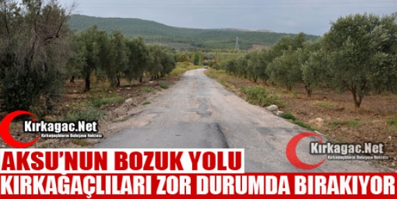 AKSU'NUN BOZUK YOLU KIRKAĞAÇLILARI ZOR DURUMDA BIRAKIYOR