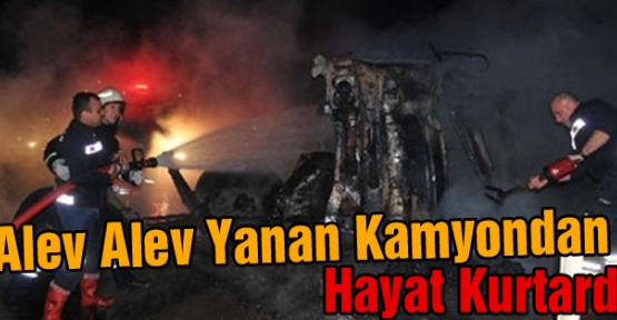 ALEV ALEV YANAN KAMYONDAN HAYAT KURTARDI