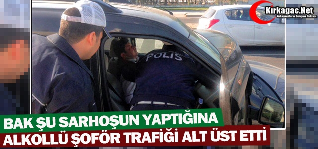 ALKOLLÜ ŞOFÖR TRAFİĞİ ALTÜST ETTİ